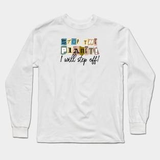 Stop the planet! Long Sleeve T-Shirt